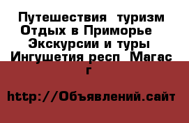 Путешествия, туризм Отдых в Приморье - Экскурсии и туры. Ингушетия респ.,Магас г.